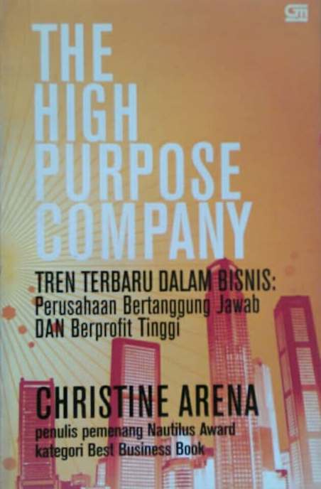 The high-purpose Company :  Tren terbaru dalam bisnis: Perusahaan bertanggung jawab dan berprofit tinggi / Christine Arena; penerjemah, James Pantou