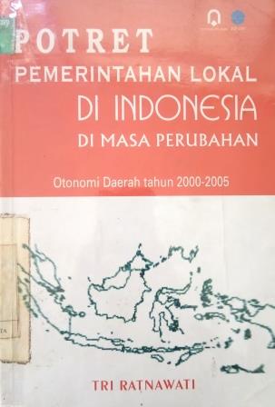 Potret pemerintahan lokal di Indonesia di masa perubahan / Tri Ratnawati