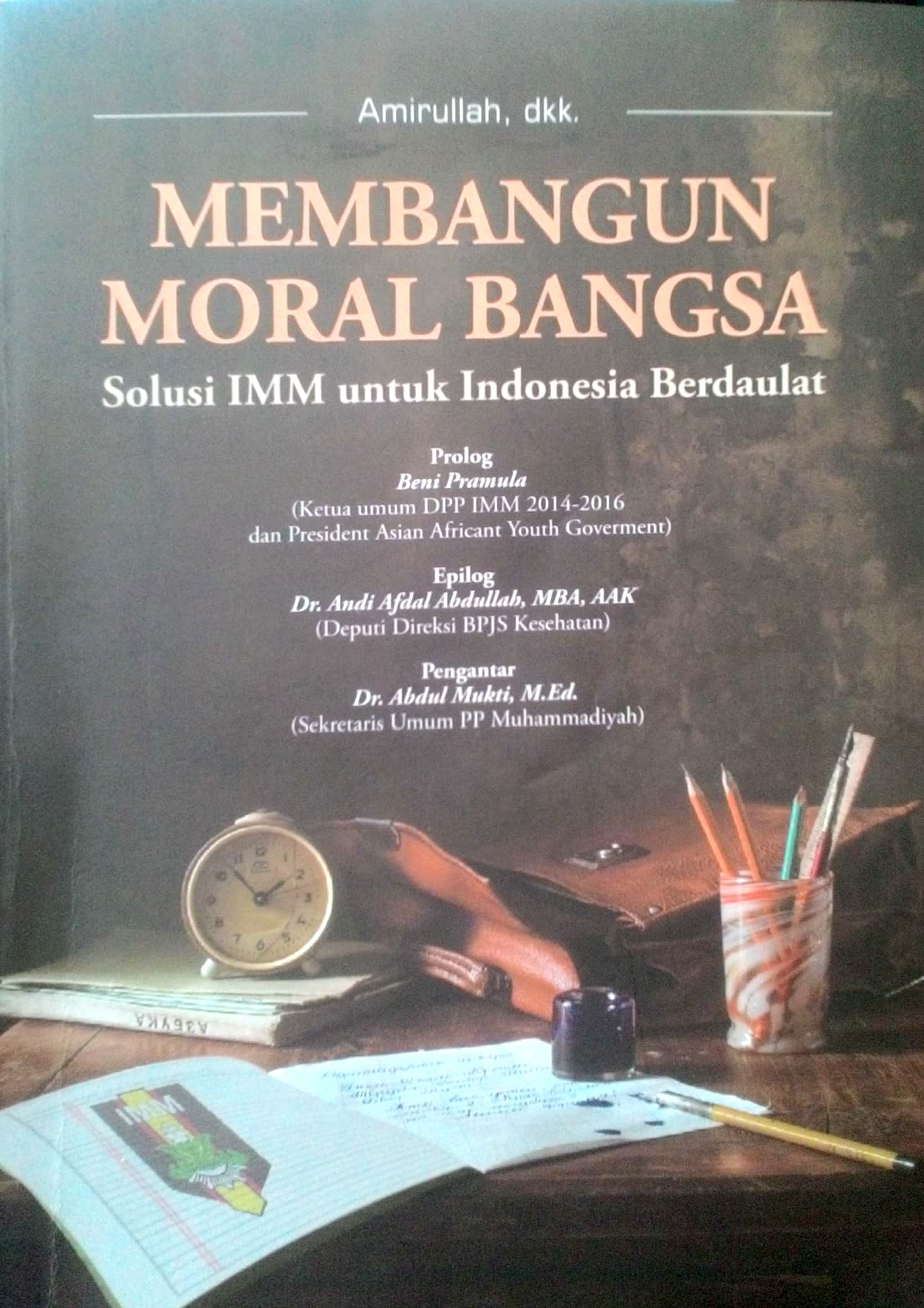 Membangun moral bangsa :  solusi IMM untuk Indonesia berdaulat / Amirullah..[et.al]; editor, Amir