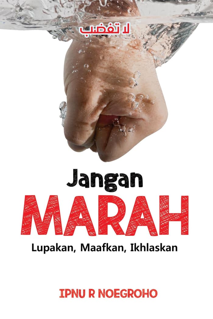 Jangan marah :  lupakan, maafkan, ikhlaskan / Ipnu R Noegroho; penyunting, AR. Shohibul Ulum