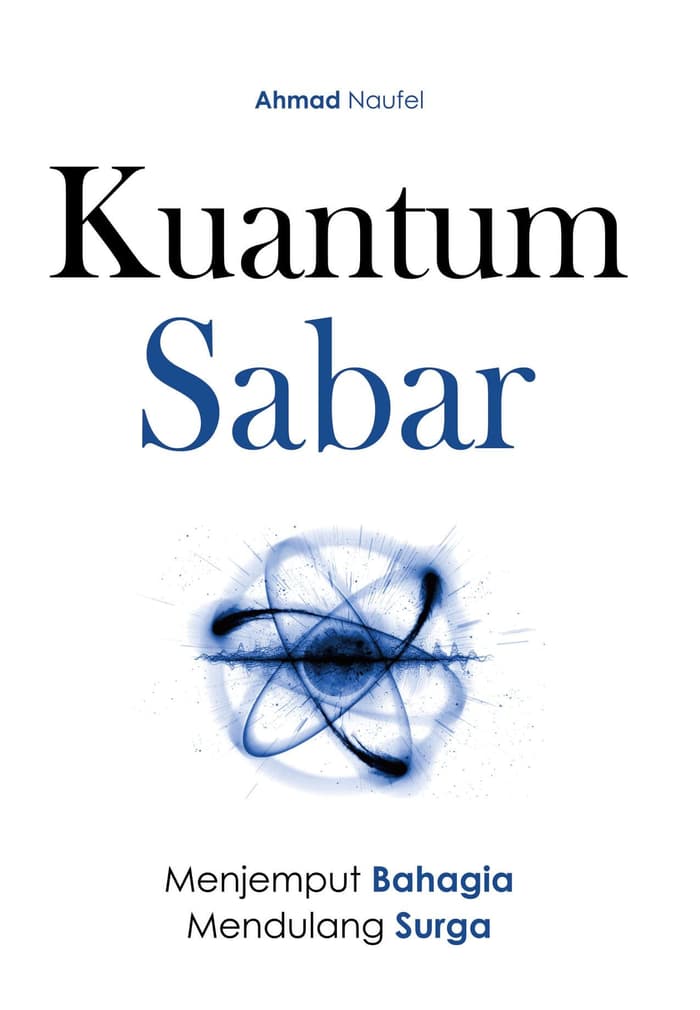 Kuantum sabar :  menjemput bahagia, mendulang surga / Penulis, Ahmad Naufel; Penyunting, Alfi Arifian