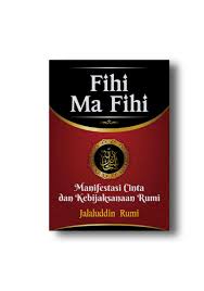 Fihi ma fihi :  manifestasi cinta dan kebijksanaan Rumi / penulis, Jalaludin Rumi; penerjemah, Zulvan Arif; penyunting, Sony Adams