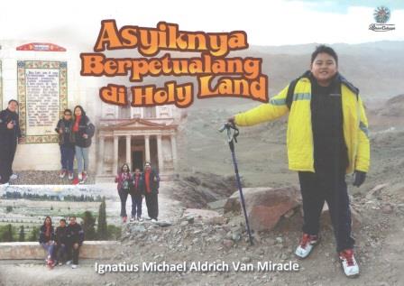 Asyiknya berpetualang di Holy Land / Ignatius Michael Aldrich Van Miracle; penyunting, Budi Sutedjo Dharma Oetomo, Maria Herjani Sanusi