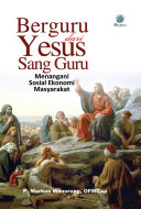 Berguru dari Yesus sang guru :  menangani sosial ekonomi masyarakat / penulis,  P. Markus Manurung; editor, Hieronymus Budi Santoso