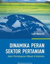 Dinamika peran sektor pertanian :  dalam pembangunan wilayah di Indonesia / penulis, Luthfi Muta'ali; penyunting, Devi