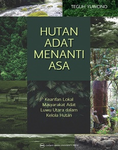 Hutan adat menanti asa :  kearifan lokal masyarakat adat Luwu Utara dalam kelola hutan / Teguh Yuwono