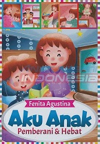 Aku anak pemberani & hebat / penulis, Fenita Agustina; penyunting, Rina