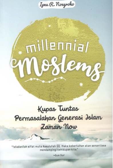 Millennial moslems :  kupas tuntas permasalahan generasi Islam zaman now / Ipnu Rinto Nugroho; penyunting, Fira Husaini