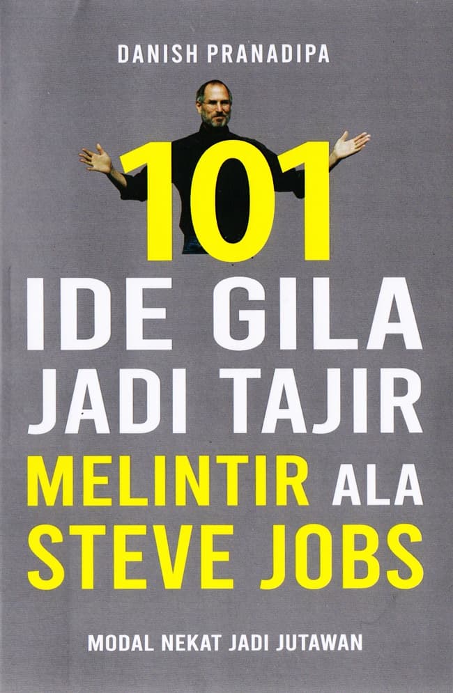 101 ide gila jadi tajir melintir ala Steve Jobs :  modal nekat jadi jutawan / penulis, Danish Pranadipa ; penyunting, Mus Pratt