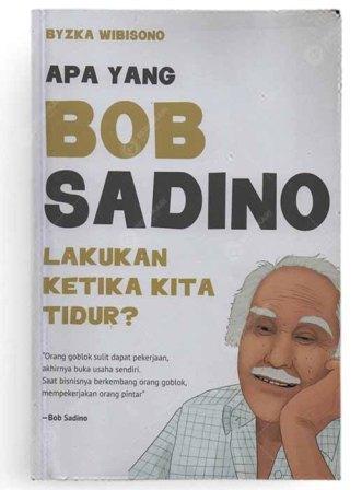 Apa yang Bob Sadino lakukan ketika kita tidur? / penulis, Byzka Wibisono; penyunting, Herman Adamson