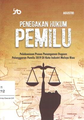 Penegakan hukum pemilu :  pelaksanaan proses penanganan dugaan pelanggaran pemilu 2019 di kota industri Melayu Riau / Agustri; penyunting, Alviana C.