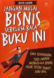 Jangan mulai bisnis sebelum baca buku ini :  cara sederhana tapi ampuh mengelola bisnis agar tetap sehat dari nol / penulis, Novie Dhanie; penyunting, Fira Husaini