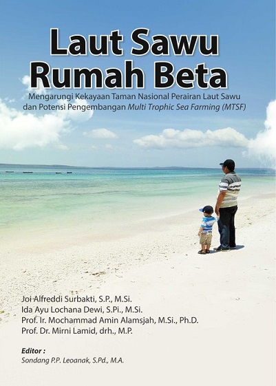 Laut sawu rumah beta :  mengarungi kekayaan taman nasional perairan laut sawu dan potensi pengembangan multi trophic sea farming (MTSF) / Joi Alfreddi Surbakti, Ida Ayu Lochana Dewi, Mochammad Amin Alamsjah, Mirni Lamid